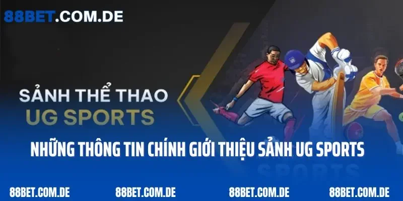 Những thông tin chính giới thiệu sảnh UG Sports